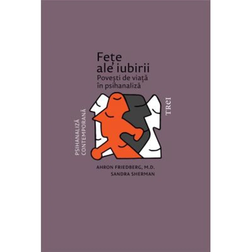 Fete ale iubirii. Povesti de viata in psihanaliza - Ahron Friedberg, Sandra Sherman