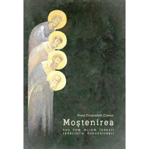 Mostenirea sau cum mi-am insusit radacinile duhovnicesti