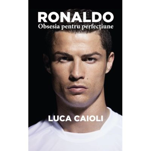 Ronaldo, obsesia pentru perfectiune