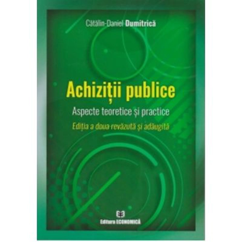 Achizitii publice. Aspecte teoretice si practice. Editia a doua - Catalin Daniel Dumitrica