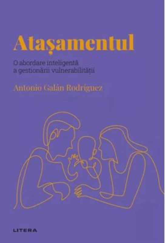 Volumul 56. Descopera Psihologia. Atasamentul. O abordare inteligenta a gestionarii vulnerabilitatii - Antonio Galan Rodriguez