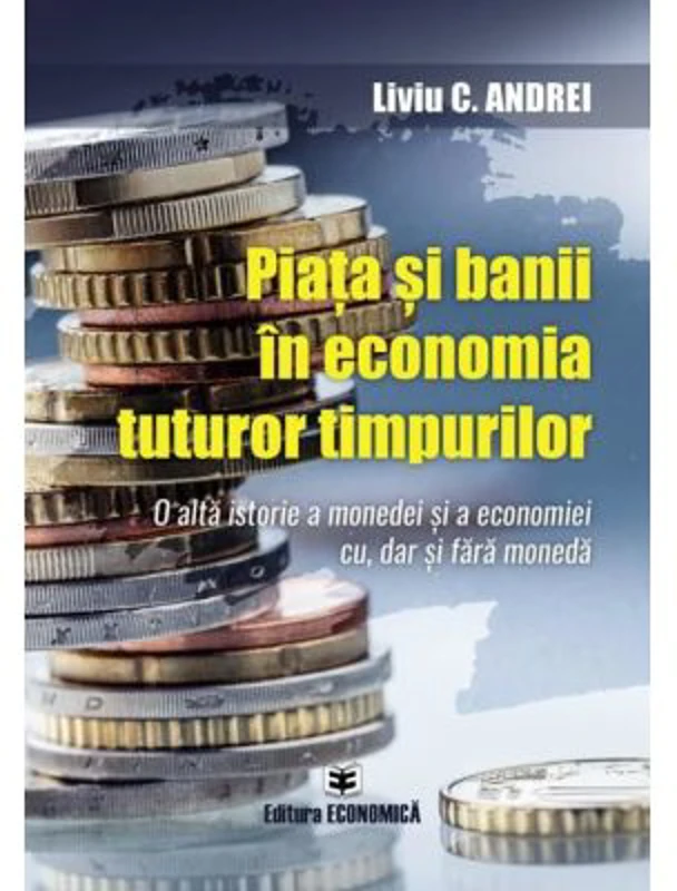 Piata si banii in economia tuturor timpurilor. O alta istorie a monedei si a economiei cu, dar si fara moneda