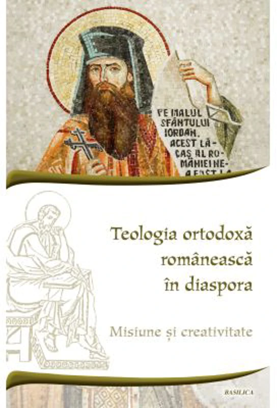 Teologia ortodoxa romaneasca in diaspora. Misiune si creativitate - Ciprian Costin Apintiliesei