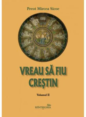 Vreau sa fiu crestin - volumul 2 - Preot Mircea Sicoe