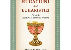 Rugaciuni ale Euharistiei. Partea I: Marturii si anaforale primare