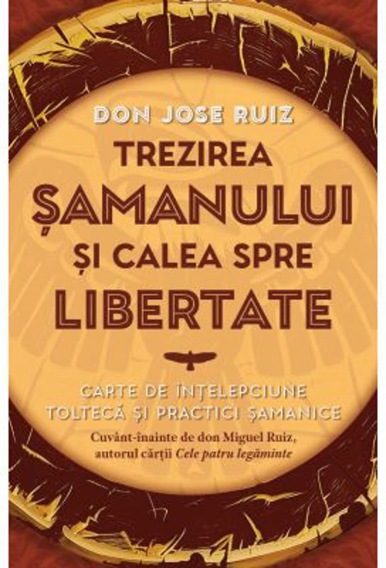 Trezirea samanului si calea spre libertate - don Jose Ruiz