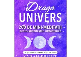 Draga Univers. 200 de mini-meditatii pentru manifestari instantanee - Sarah Prout