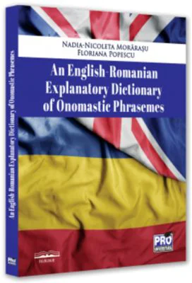 An English-Romanian explanatory dictionary of onomastic phrasemes - Nadia Nicoleta Morarasu, Floriana Popescu