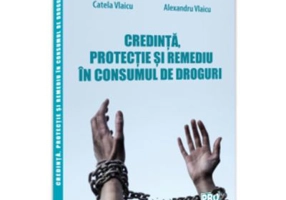 Credinta, protectie si remediu in consumul de droguri - Catela Vlaicu, Alexandru Vlaicu