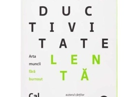 Productivitate lenta. Arta muncii fara burnout - Cal Newport