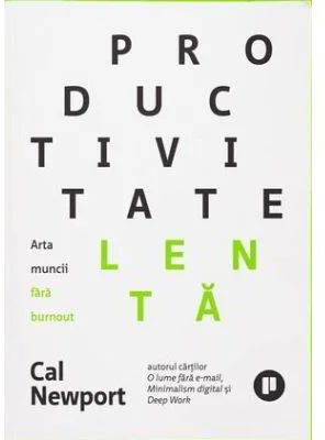 Productivitate lenta. Arta muncii fara burnout - Cal Newport