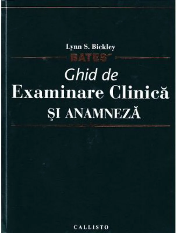 Ghid de Examinare Clinica si Anamneza, semiologie medicala - Bates, Lynn S. Bickley