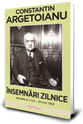 Insemnari zilnice, Volumul 6. 1 ianuarie – 30 iunie 1939 - Constantin Argetoianu