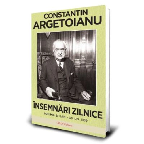 Insemnari zilnice, Volumul 6. 1 ianuarie – 30 iunie 1939 - Constantin Argetoianu