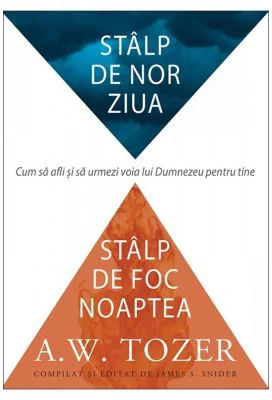 Stalp de nor ziua, stalp de foc noaptea - A. W. Tozer