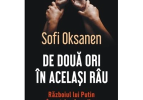 De doua ori in acelasi rau. Razboiul lui Putin impotriva femeilor - Sofi Oksanen