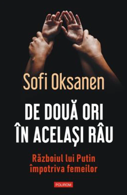 De doua ori in acelasi rau. Razboiul lui Putin impotriva femeilor - Sofi Oksanen