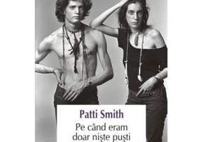 Pe cind eram doar niste pusti - Patti Smith