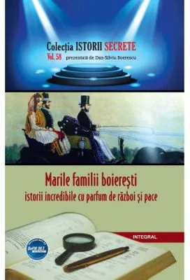 Marile familii boieresti. Istorii incredibile cu parfum de razboi si pace