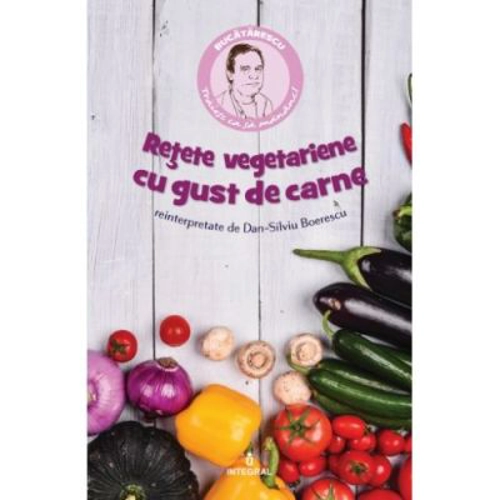 Retete vegetariene cu gust de carne - Dan-Silviu Boerescu