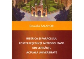 Biserica si paraclisul fostei resedinte mitropolitane din Cernauti actuala universitate - Daniella Salahor