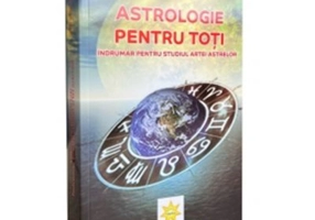 Astrologie pentru toti. Indrumar pentru studiul artei astrelor
