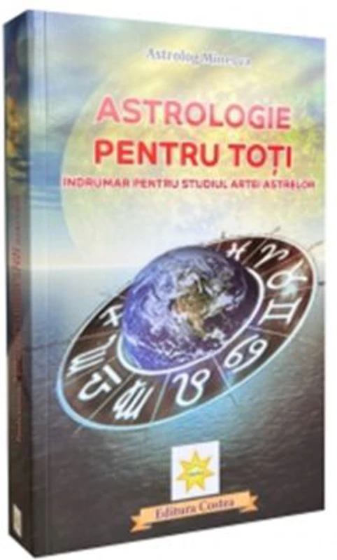 Astrologie pentru toti. Indrumar pentru studiul artei astrelor