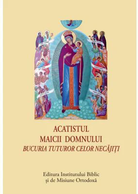 Acatistul Icoanei Maicii Domnului - Bucuria tuturor celor necajiti, format mic