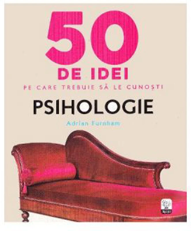 50 de idei pe care trebuie sa le cunosti. Psihologie - Adrian Furnham