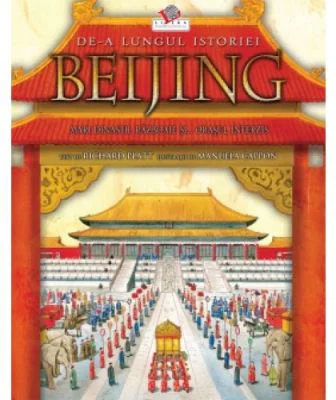 Beijing. Mari dinastii, razboaie si orasul interzis - Richard Platt