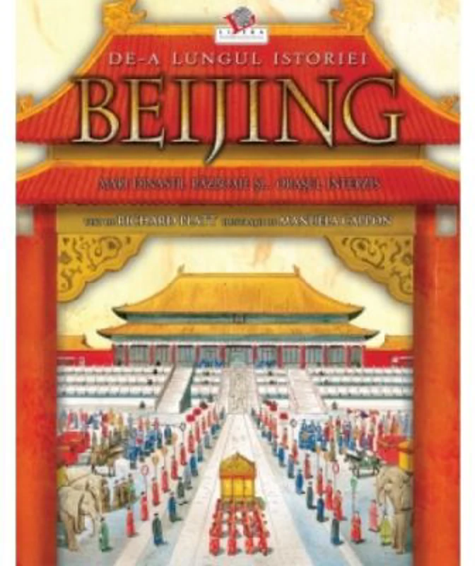 Beijing. Mari dinastii, razboaie si orasul interzis - Richard Platt