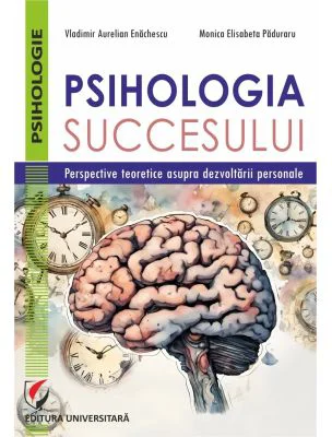 Psihologia succesului. Perspective teoretice asupra dezvoltarii personale - Vladimir Aurelian Enachescu, Monica Elisabeta Paduraru