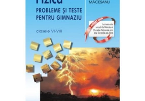 Fizica. Probleme si teste pentru gimnaziu clasele 6-8 - Florin Macesanu