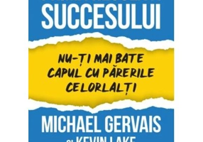 Prima regula a succesului. Nu-ti mai bate capul cu parerile celorlalti - Michael Gervais, Kevin Lake