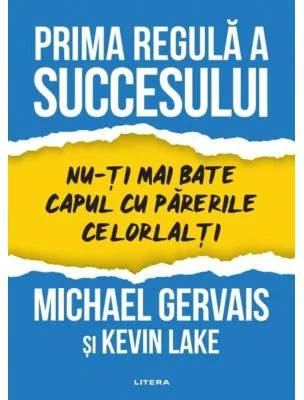 Prima regula a succesului. Nu-ti mai bate capul cu parerile celorlalti - Michael Gervais, Kevin Lake