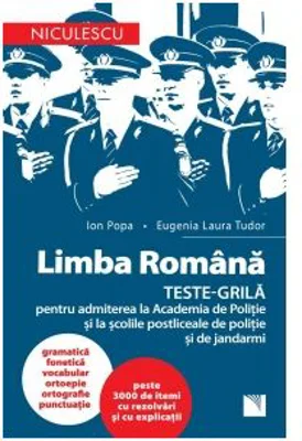 Limba romana. Teste-grila pentru admiterea la Academia de Politie si la scolile postliceale de politie si jandarmi