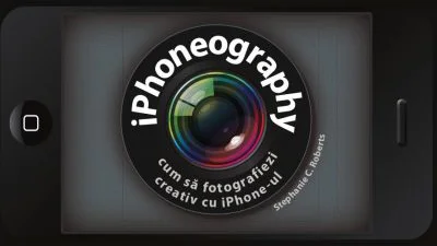 iPhoneography. Cum sa fotografiezi creativ cu iPhone-ul - Stephanie C. Roberts