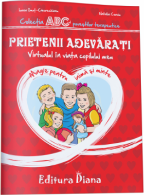 Prietenii adevarati. Virtualul in viata copilului meu. Colectia ABC-ul povestilor terapeutice
