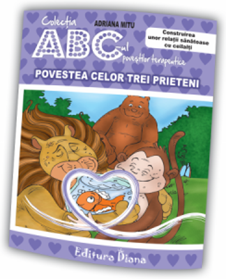 Povestea celor trei prieteni. Construirea unor relatii sanatoase cu ceilalti. Colectia ABC-ul povestilor terapeutice