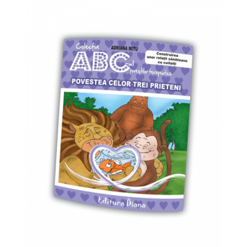 Povestea celor trei prieteni. Construirea unor relatii sanatoase cu ceilalti. Colectia ABC-ul povestilor terapeutice