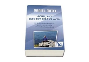 Acum, aici este tot ceea ce avem. 21 de meditatii stravechi pentru a te trezi la identitatea ta adevarata