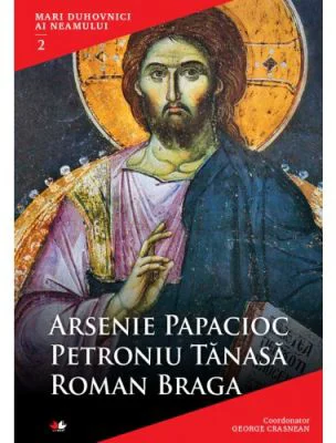 Mari duhovnici ai neamului. Arsenie Papacioc, Petroniu Tanasa, Roman Braga - Coordonator George Crasnean