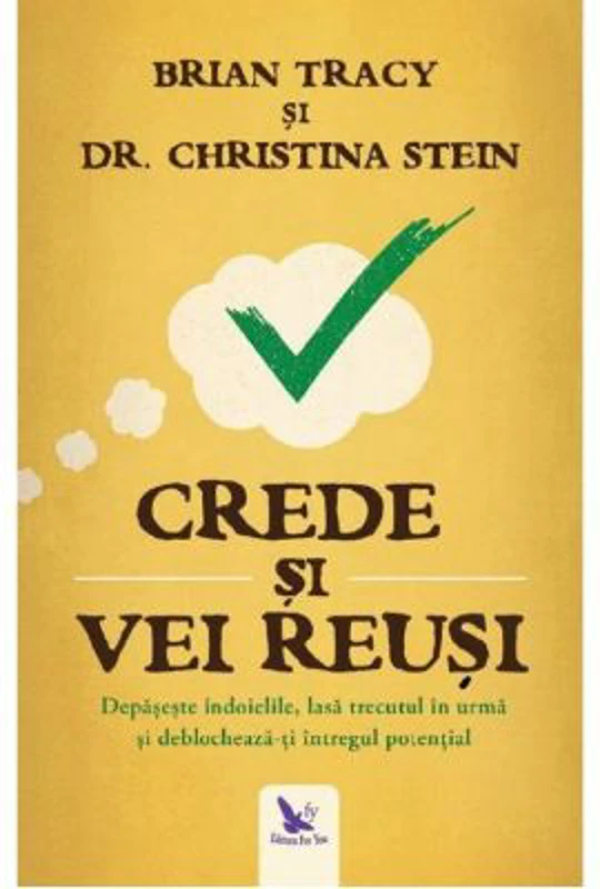 Crede si vei reusi. Depaseste indoielile, lasa trecutul in urma si deblocheaza-ti intregul potential