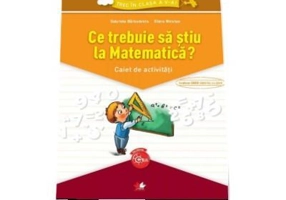 Ce trebuie sa stiu la Matematica? Caiet de activitati, Gabriela Barbulescu