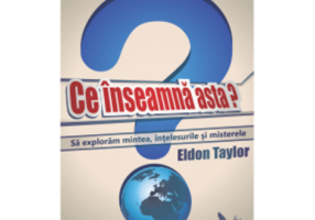 Ce inseamna asta? Sa exploram mintea, intelesurile si misterele - Eldon Taylor