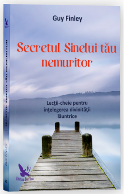 Secretul Sinelui tau nemuritor. Lectii-cheie pentru intelegerea divinitatii launtrice