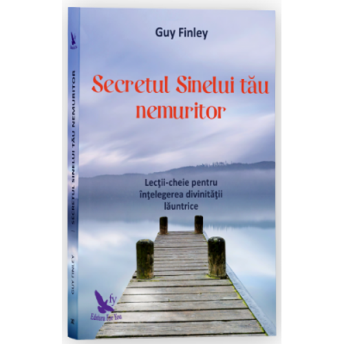 Secretul Sinelui tau nemuritor. Lectii-cheie pentru intelegerea divinitatii launtrice