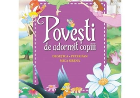 Povesti de adormit copiii. Degetica, Peter Pan, Mica sirena