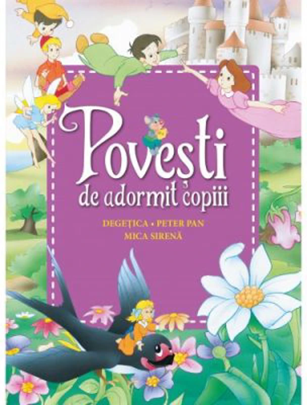 Povesti de adormit copiii. Degetica, Peter Pan, Mica sirena