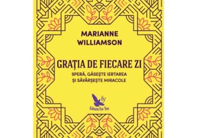 Gratia de fiecare zi. Spera, gaseste iertarea si savarseste miracole